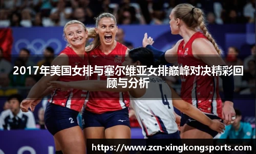 2017年美国女排与塞尔维亚女排巅峰对决精彩回顾与分析